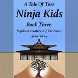 Tale Of Two Ninja Kids, A - Book 3 - Mythical Creatures Of The Forest, Adam Oakley