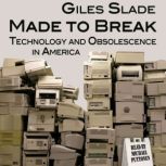 Made to Break Technology and Obsolescence in America, Giles Slade