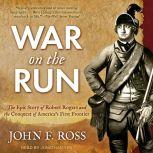 War on the Run The Epic Story of Robert Rogers and the Conquest of America's First Frontier, John F. Ross