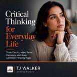 Critical Thinking for Everyday Life, TJ Walker