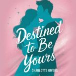 Destined to Be Yours, Charlotte Rivers