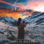 Loving the Fathers Mercy, Misty M. Beller