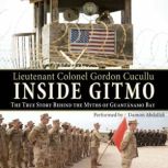 Inside Gitmo The True Story Behind the Myths of Guantanamo Bay, Gordon Cucullu