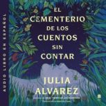 Cemetery of Untold Stories  El cemen..., Julia Alvarez