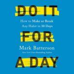 Do It for a Day How to Make or Break Any Habit in 30 Days, Mark Batterson