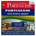 Portuguese Sentence Magic The Fastest & Easiest Way to Speak Authentic Brazilian Portuguese!, Mark Frobose