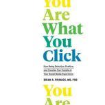You Are What You Click How Being Selective, Positive, and Creative Can Transform Your Social Media Experience, Brian A. Primack
