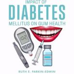 Impact Of Diabetes Mellitus On Gum He..., Ruth E. Parkin Edwin