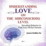 Understanding Love on The Subconsciou..., Jessica SinMan Ao