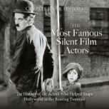 The Most Famous Silent Film Actors T..., Charles River Editors