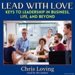 Lead With Love Keys to Leadership in..., Chris Loving