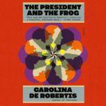 The President and the Frog A novel, Carolina De Robertis
