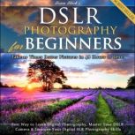 DSLR Photography for Beginners Take 10 Times Better Pictures in 48 Hours or Less! Best Way to Learn Digital Photography, Master Your DSLR Camera & Improve Your Digital SLR Photography Skills, Brian Black