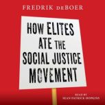 How Elites Ate the Social Justice Mov..., Fredrik deBoer