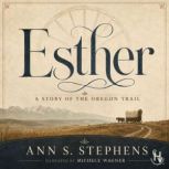 Esther A Story of the Oregon Trail, Ann S. Stephens