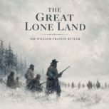 The Great Lone Land, Sir William Francis Butler