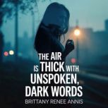 The air is thick with unspoken, dark ..., Brittany Renee Annis
