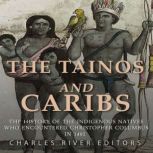 The Tainos and Caribs The History of..., Charles River Editors