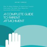A Complete Guide to Parent Attachment..., Brittany Forrester