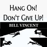 Hang On! Dont Give Up!, Bill Vincent