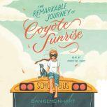 The Remarkable Journey of Coyote Sunrise, Dan Gemeinhart