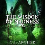 The Wisdom of Madness The Ministry of Curiosities, book 10, C.J. Archer