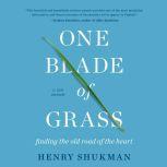 One Blade of Grass Finding the Old Road of the Heart, a Zen Memoir, Henry Shukman