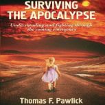 Surviving The Apocalypse Understanding and Fighting Through the Coming Emergency, Thomas J. Pawlick