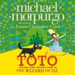 Toto The Dog-Gone Amazing Story of the Wizard of Oz, Michael Morpurgo