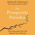 The Prosperity Paradox How Innovation Can Lift Nations Out of Poverty, Clayton M. Christensen
