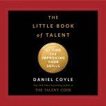 The Little Book of Talent 52 Tips for Improving Your Skills, Daniel Coyle