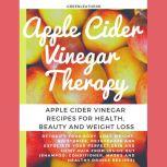 Apple Cider Vinegar Therapy: Detoxify your Body, Lose Weight, Moisturize, Rejuvenate and Exfoliate your Perfect Skin and Shiny Hair From Inside Out ... Masks And Healthy Drinks Recipes), Greenleatherr