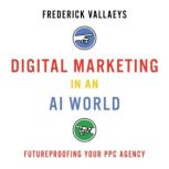 Digital Marketing in an AI World Futureproofing Your PPC Agency, Frederick Vallaeys