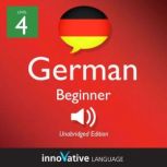 Learn German - Level 4: Beginner German, Volume 1 Lessons 1-25, Innovative Language Learning