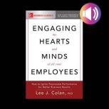 Engaging the Hearts and Minds of All Your Employees: How to Ignite Passionate Performance for Better Business Results, Lee J. Colan
