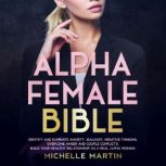 Alpha Female Bible Identify and Eliminate Anxiety, Jealousy, Negative Thinking, Overcome Anger and Couple Conflicts. Build Your Healthy Relationship as a Real Alpha Woman, Michelle Martin