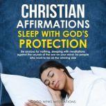 Christian Affirmations - Sleep with God's Protection Be anxious for nothing, sleeping with meditations against the sounds of the war on your mind; for people who want to be on the winning side, Good News Meditations