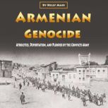 Armenian Genocide Atrocities, Deportation, and Plunder by the Convicts Army, Kelly Mass