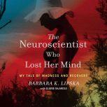The Neuroscientist Who Lost Her Mind, Barbara K. Lipska