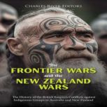 The Frontier Wars and the New Zealand..., Charles River Editors