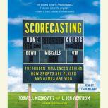 Scorecasting The Hidden Influences Behind How Sports Are Played and Games Are Won, Tobias Moskowitz