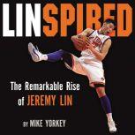 Linspired The Remarkable Rise of Jeremy Lin, Mike Yorkey