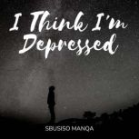 I Think Im Depressed, Sbusiso Manqa