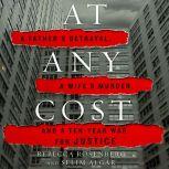 At Any Cost A Father's Betrayal, a Wife's Murder, and a Ten-Year War for Justice, Rebecca Rosenberg