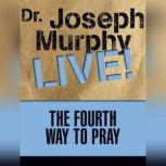 The Fourth Way to Pray Dr. Joseph Murphy LIVE!, Joseph Murphy