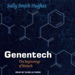 Genentech The Beginnings of Biotech, Sally Smith Hughes