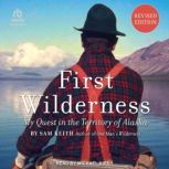 First Wilderness My Quest in the Territory of Alaska (Revised Edition), Sam Keith
