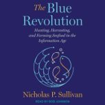 The Blue Revolution Hunting, Harvesting, and Farming Seafood in the Information Age, Nicholas Sullivan