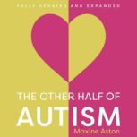 The Other Half of Autism, 3rd edition..., Maxine Aston