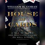 House of Cards A Tale of Hubris and Wretched Excess on Wall Street, William D. Cohan